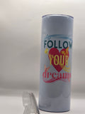 Follow your dreams 20oz stainless steel tumbler