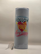 Follow your dreams 20oz stainless steel tumbler